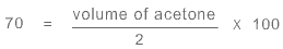 70 (on left hand side of the equation) is equal to volume of acetone divided by 2 and the resultant multiplied by 100 (right hand side of the equation)