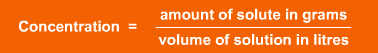 Concentration is equal to amount of solute in grams divided by volume of solution in litres