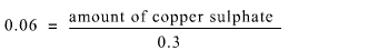 0.06 (on left hand side of the equation) is equal to amount of copper sulphate divided by 0.3 (right hand side of the equation)