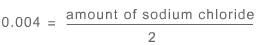 0.004 (on left hand side of the equation) is equal to amount of sodium chloride divided by 2 (right hand side of the equation)