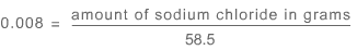 0.008 (on left hand side of the equation) is equal to amount of sodium chloride in grams divided by 58.5 (right hand side of the equation)